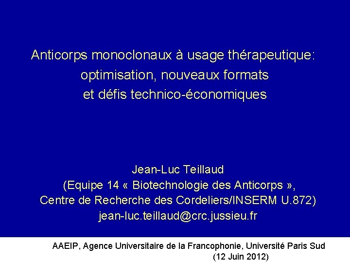 Anticorps monoclonaux à usage thérapeutique: optimisation, nouveaux formats et défis technico-économiques Jean-Luc Teillaud (Equipe