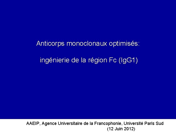 Anticorps monoclonaux optimisés: ingénierie de la région Fc (Ig. G 1) AAEIP, Agence Universitaire