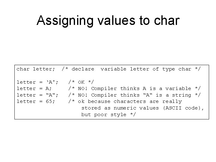 Assigning values to char letter; letter = = ‘A'; A; “A"; 65; /* declare