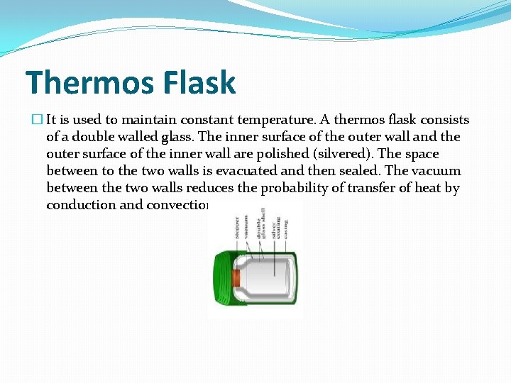 Thermos Flask � It is used to maintain constant temperature. A thermos flask consists