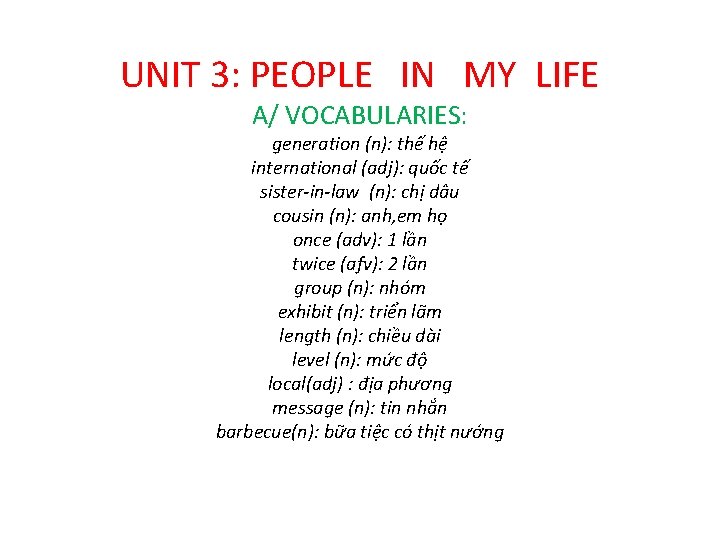 UNIT 3: PEOPLE IN MY LIFE A/ VOCABULARIES: generation (n): thế hệ international (adj):