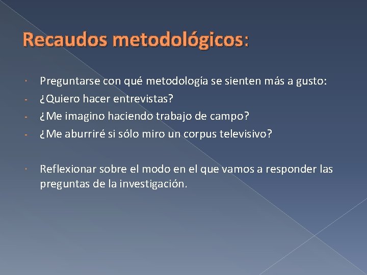 Recaudos metodológicos: Preguntarse con qué metodología se sienten más a gusto: ¿Quiero hacer entrevistas?