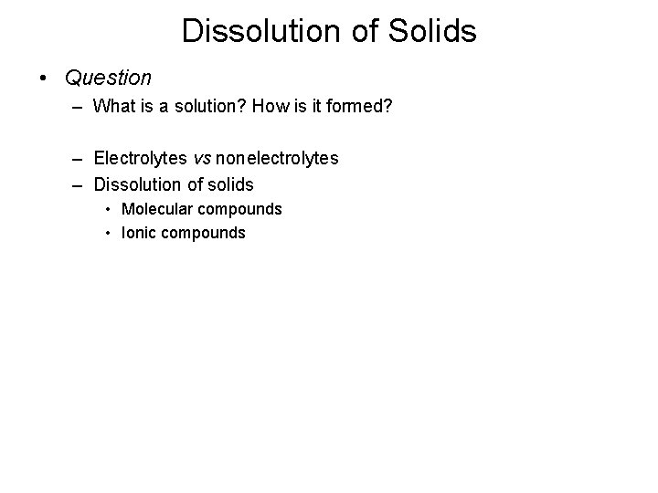 Dissolution of Solids • Question – What is a solution? How is it formed?