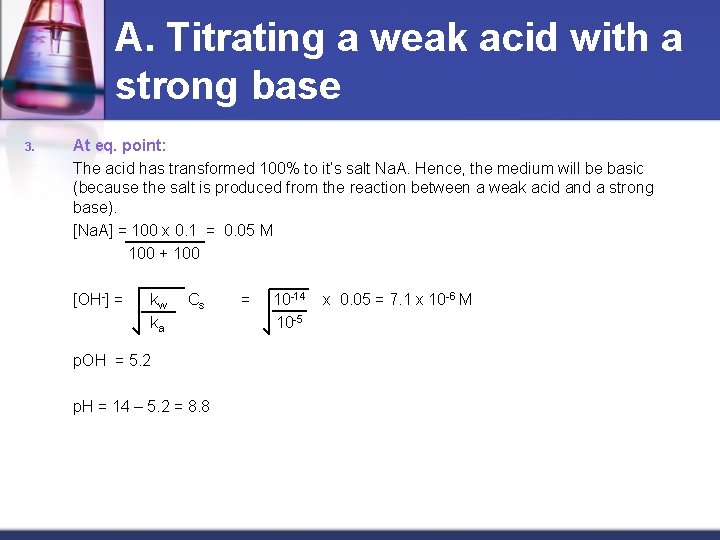 A. Titrating a weak acid with a strong base 3. At eq. point: The