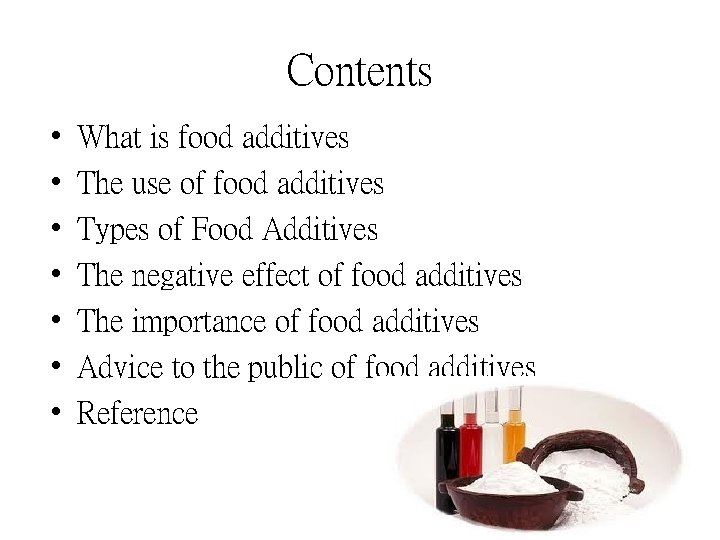 Contents • • What is food additives The use of food additives Types of