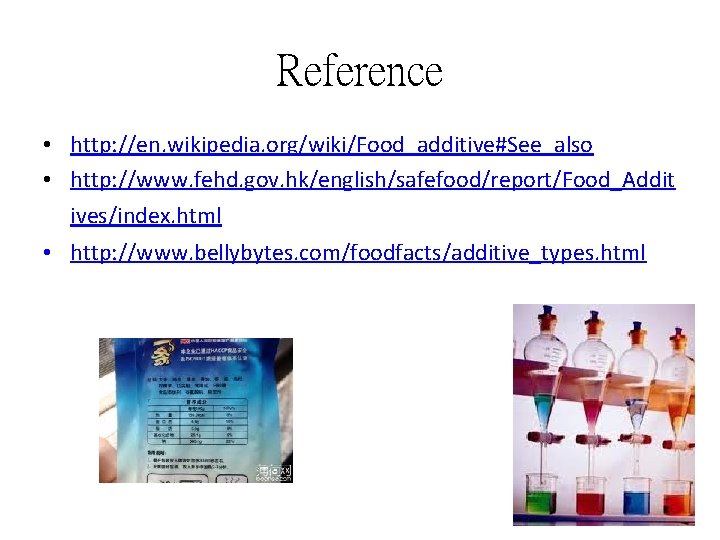 Reference • http: //en. wikipedia. org/wiki/Food_additive#See_also • http: //www. fehd. gov. hk/english/safefood/report/Food_Addit ives/index. html