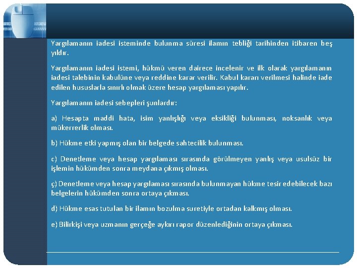 Yargılamanın iadesi isteminde bulunma süresi ilamın tebliği tarihinden itibaren beş yıldır. Yargılamanın iadesi istemi,