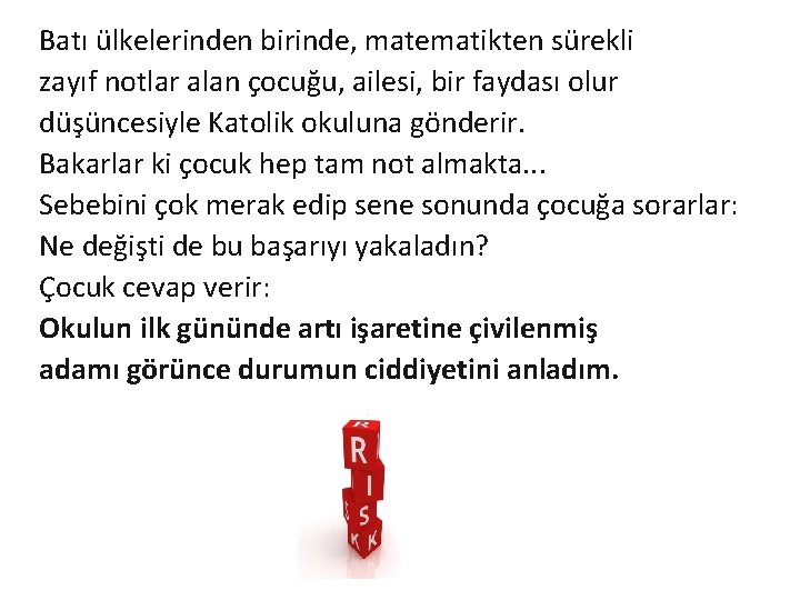 Batı ülkelerinden birinde, matematikten sürekli zayıf notlar alan çocuğu, ailesi, bir faydası olur düşüncesiyle