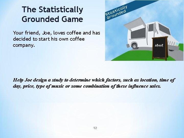 The Statistically Grounded Game Your friend, Joe, loves coffee and has decided to start The Statistically Grounded Game Your friend, Joe, loves coffee and has decided to start