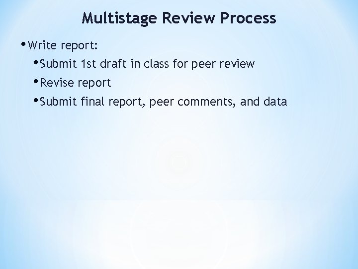 Multistage Review Process • Write report: • Submit 1 st draft in class for Multistage Review Process • Write report: • Submit 1 st draft in class for