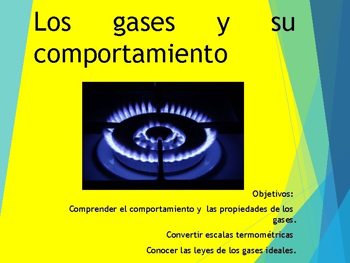 Los gases y comportamiento su Objetivos: Comprender el comportamiento y las propiedades de los