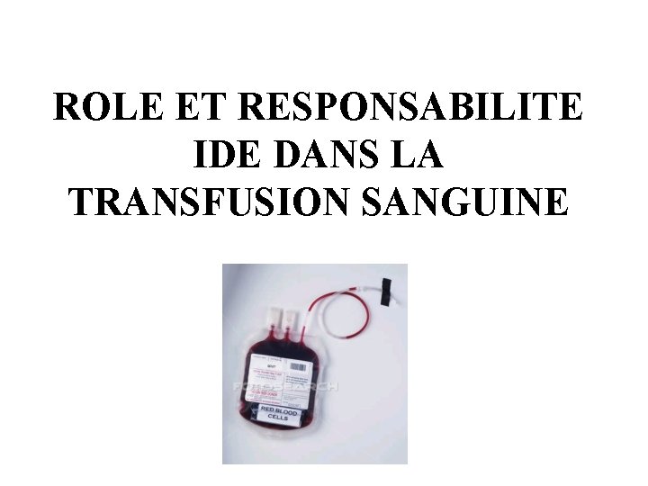 ROLE ET RESPONSABILITE IDE DANS LA TRANSFUSION SANGUINE 
