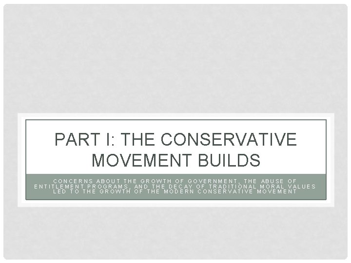 PART I: THE CONSERVATIVE MOVEMENT BUILDS CONCERNS ABOUT THE GROWTH OF GOVERNMENT, THE ABUSE