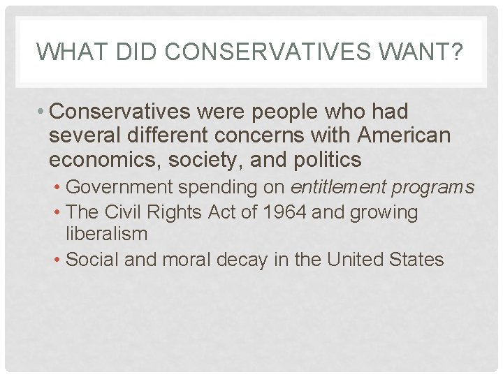 WHAT DID CONSERVATIVES WANT? • Conservatives were people who had several different concerns with