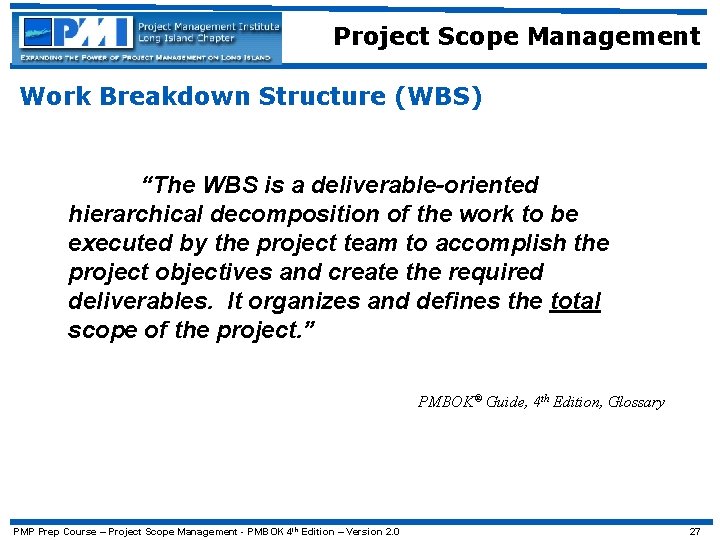 Project Scope Management Work Breakdown Structure (WBS) “The WBS is a deliverable-oriented hierarchical decomposition