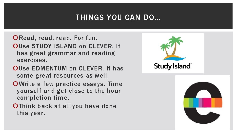 THINGS YOU CAN DO… Read, read. For fun. Use STUDY ISLAND on CLEVER. It