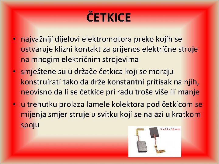 ČETKICE • najvažniji dijelovi elektromotora preko kojih se ostvaruje klizni kontakt za prijenos električne