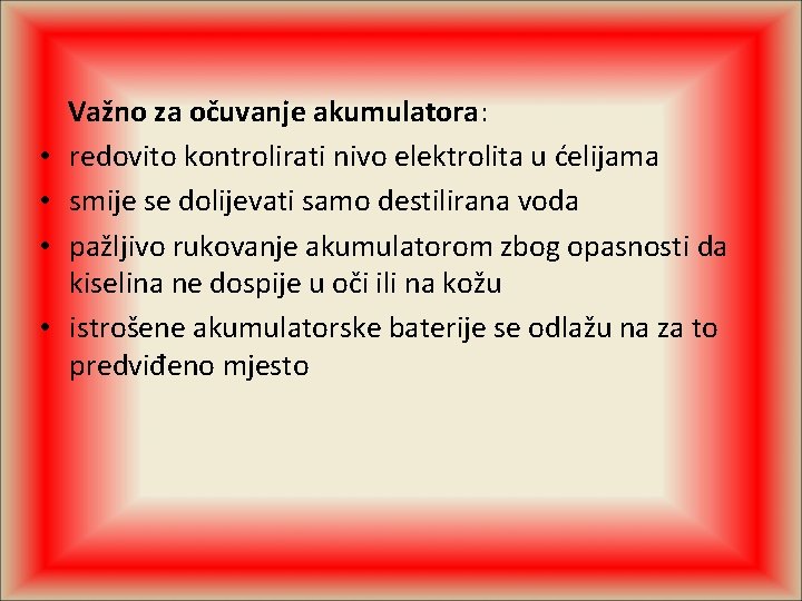  • • Važno za očuvanje akumulatora: redovito kontrolirati nivo elektrolita u ćelijama smije