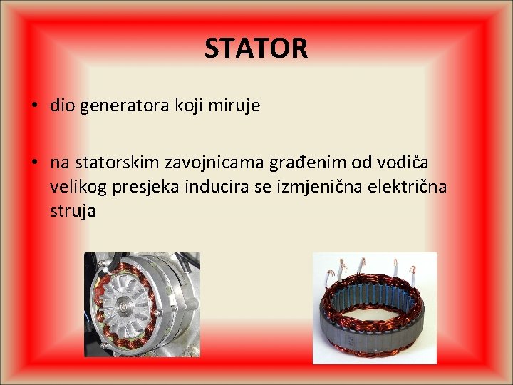 STATOR • dio generatora koji miruje • na statorskim zavojnicama građenim od vodiča velikog