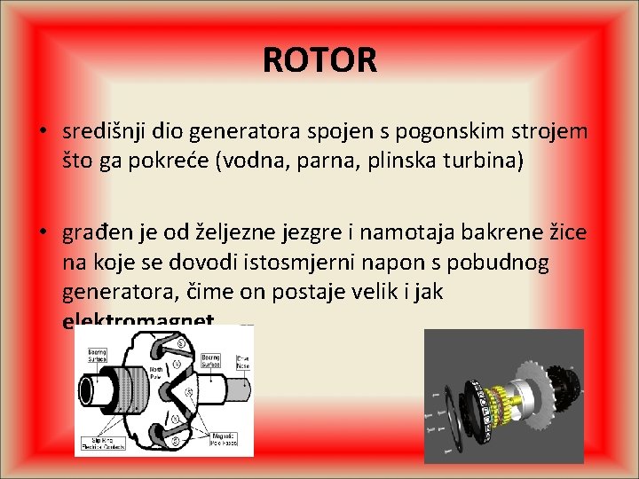 ROTOR • središnji dio generatora spojen s pogonskim strojem što ga pokreće (vodna, parna,