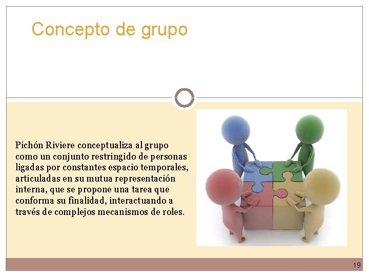 Concepto de grupo Pichón Riviere conceptualiza al grupo como un conjunto restringido de personas Concepto de grupo Pichón Riviere conceptualiza al grupo como un conjunto restringido de personas