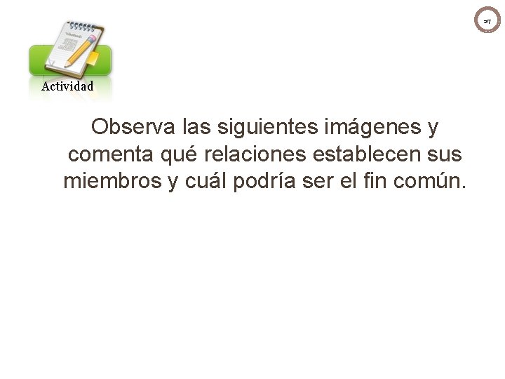 27 Actividad Observa las siguientes imágenes y comenta qué relaciones establecen sus miembros y 27 Actividad Observa las siguientes imágenes y comenta qué relaciones establecen sus miembros y