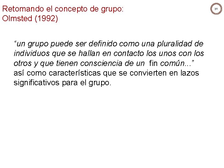Retomando el concepto de grupo: Olmsted (1992) “un grupo puede ser definido como una Retomando el concepto de grupo: Olmsted (1992) “un grupo puede ser definido como una