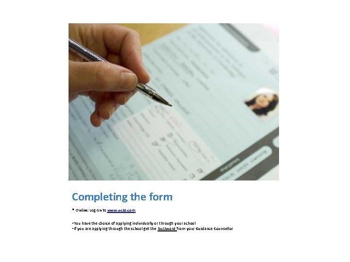 Completing the form • Online: Log on to www. ucas. com • You have