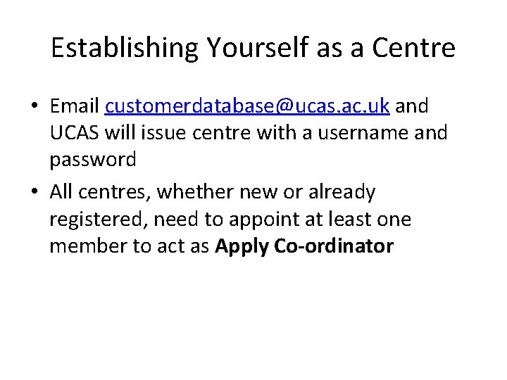 Establishing Yourself as a Centre • Email customerdatabase@ucas. ac. uk and UCAS will issue