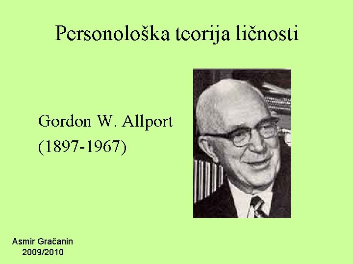 Personološka teorija ličnosti Gordon W. Allport (1897 -1967) Asmir Gračanin 2009/2010 