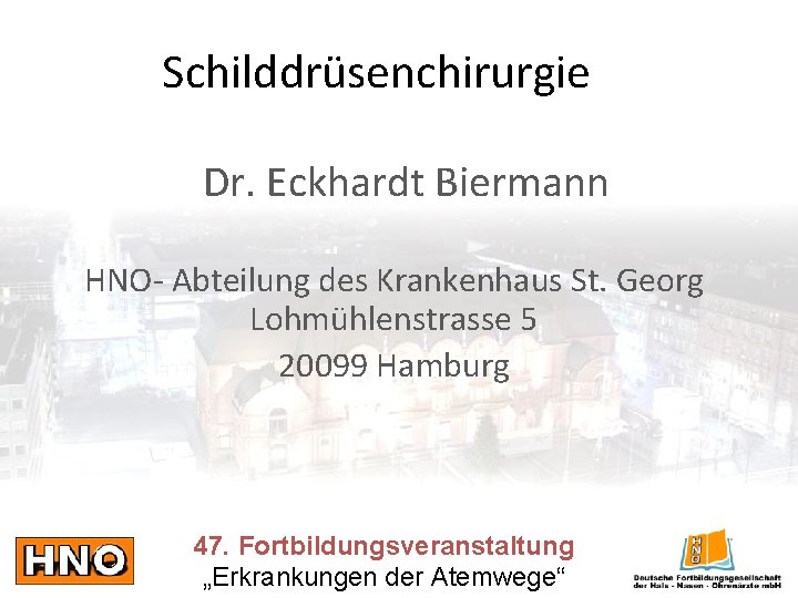 Schilddrüsenchirurgie Dr. Eckhardt Biermann HNO- Abteilung des Krankenhaus St. Georg Lohmühlenstrasse 5 20099 Hamburg