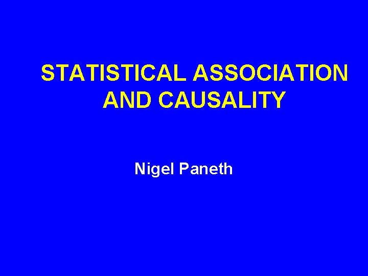 STATISTICAL ASSOCIATION AND CAUSALITY Nigel Paneth 