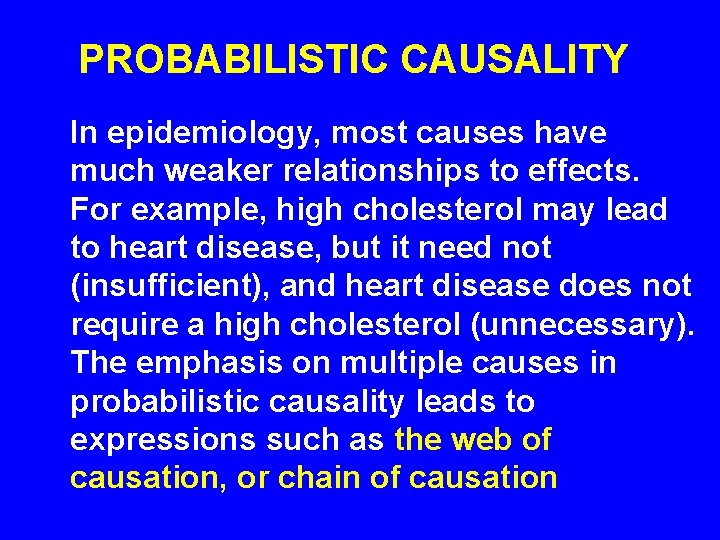 PROBABILISTIC CAUSALITY In epidemiology, most causes have much weaker relationships to effects. For example,