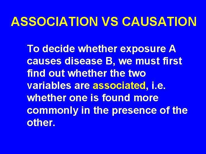 ASSOCIATION VS CAUSATION To decide whether exposure A causes disease B, we must first