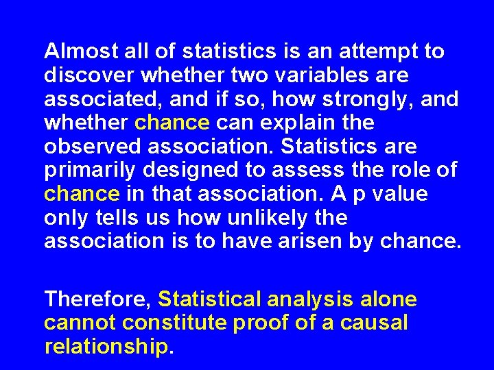 Almost all of statistics is an attempt to discover whether two variables are associated,