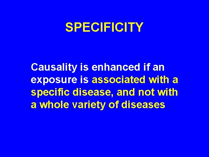 SPECIFICITY Causality is enhanced if an exposure is associated with a specific disease, and