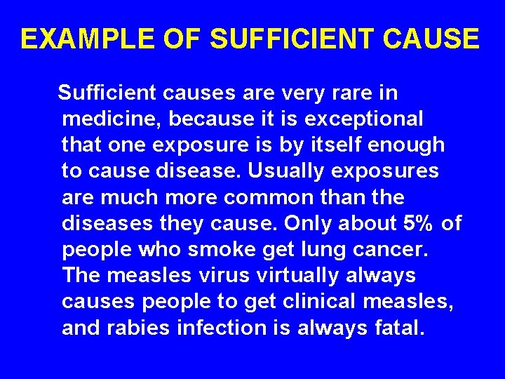 EXAMPLE OF SUFFICIENT CAUSE Sufficient causes are very rare in medicine, because it is