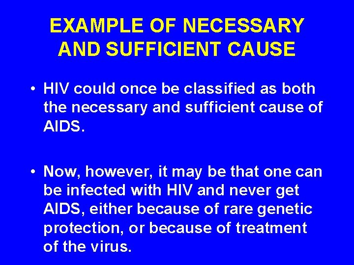 EXAMPLE OF NECESSARY AND SUFFICIENT CAUSE • HIV could once be classified as both