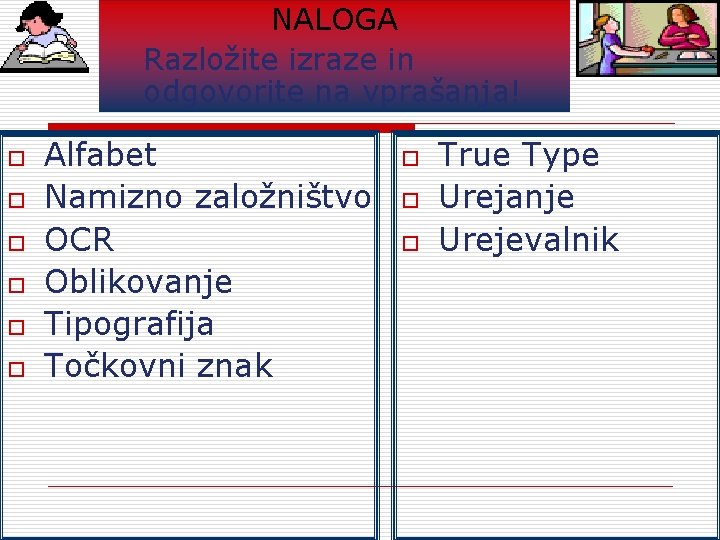 NALOGA Razložite izraze in odgovorite na vprašanja! o o o Alfabet Namizno založništvo OCR