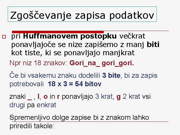 Zgoščevanje zapisa podatkov o pri Huffmanovem postopku večkrat ponavljajoče se nize zapišemo z manj
