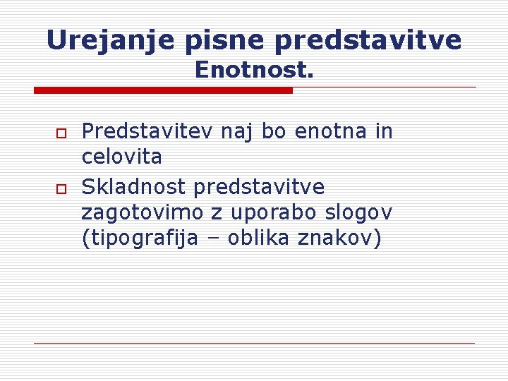 Urejanje pisne predstavitve Enotnost. o o Predstavitev naj bo enotna in celovita Skladnost predstavitve