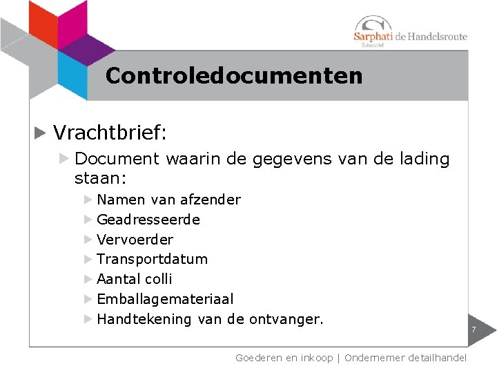 Controledocumenten Vrachtbrief: Document waarin de gegevens van de lading staan: Namen van afzender Geadresseerde