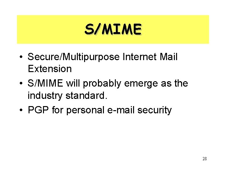 S/MIME • Secure/Multipurpose Internet Mail Extension • S/MIME will probably emerge as the industry