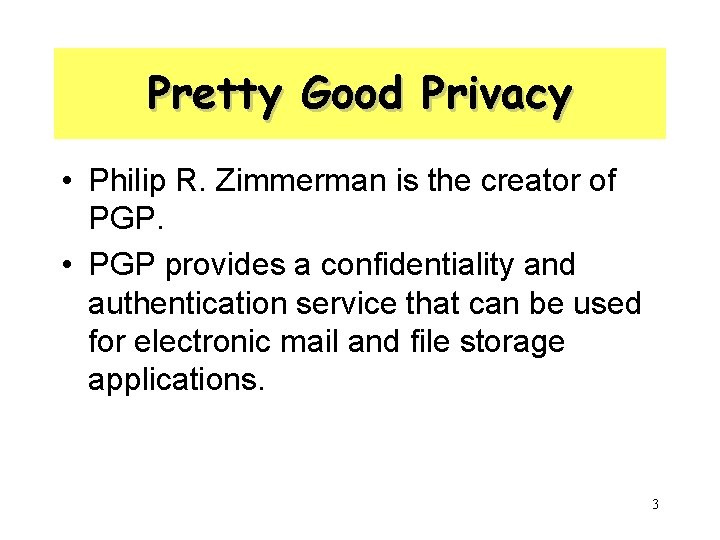 Pretty Good Privacy • Philip R. Zimmerman is the creator of PGP. • PGP