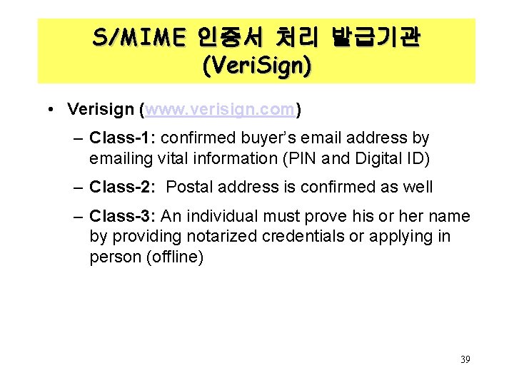 S/MIME 인증서 처리 발급기관 (Veri. Sign) • Verisign (www. verisign. com) – Class-1: confirmed