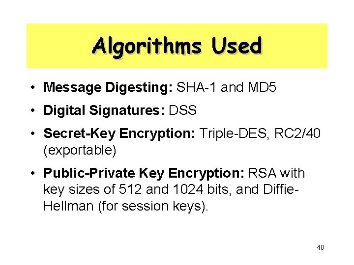 Algorithms Used • Message Digesting: SHA-1 and MD 5 • Digital Signatures: DSS •