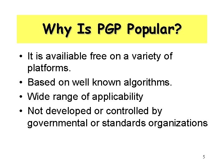 Why Is PGP Popular? • It is availiable free on a variety of platforms.