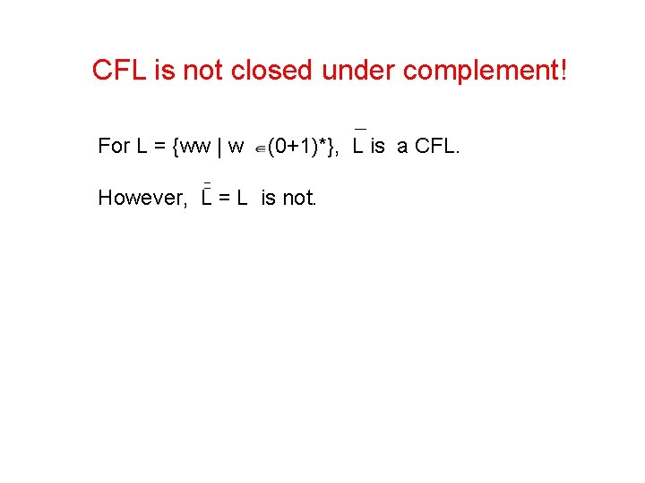 CFL is not closed under complement! For L = {ww | w (0+1)*}, L
