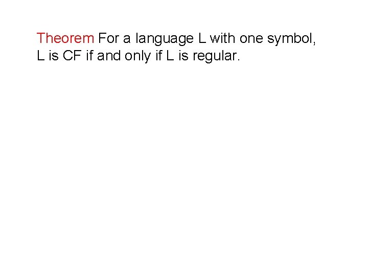 Theorem For a language L with one symbol, L is CF if and only