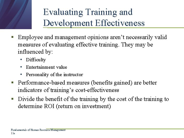 Evaluating Training and Development Effectiveness § Employee and management opinions aren’t necessarily valid measures Evaluating Training and Development Effectiveness § Employee and management opinions aren’t necessarily valid measures